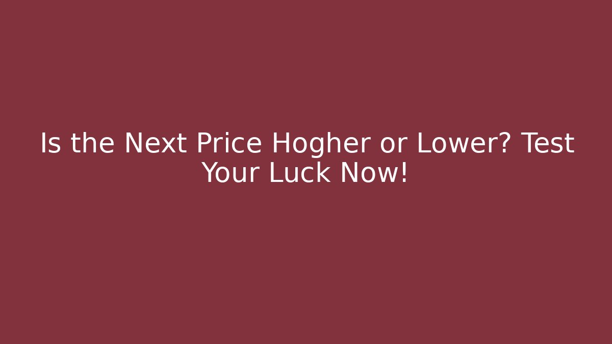 Is the Next Price Hogher or Lower? Test Your Luck Now! - Create More Assets