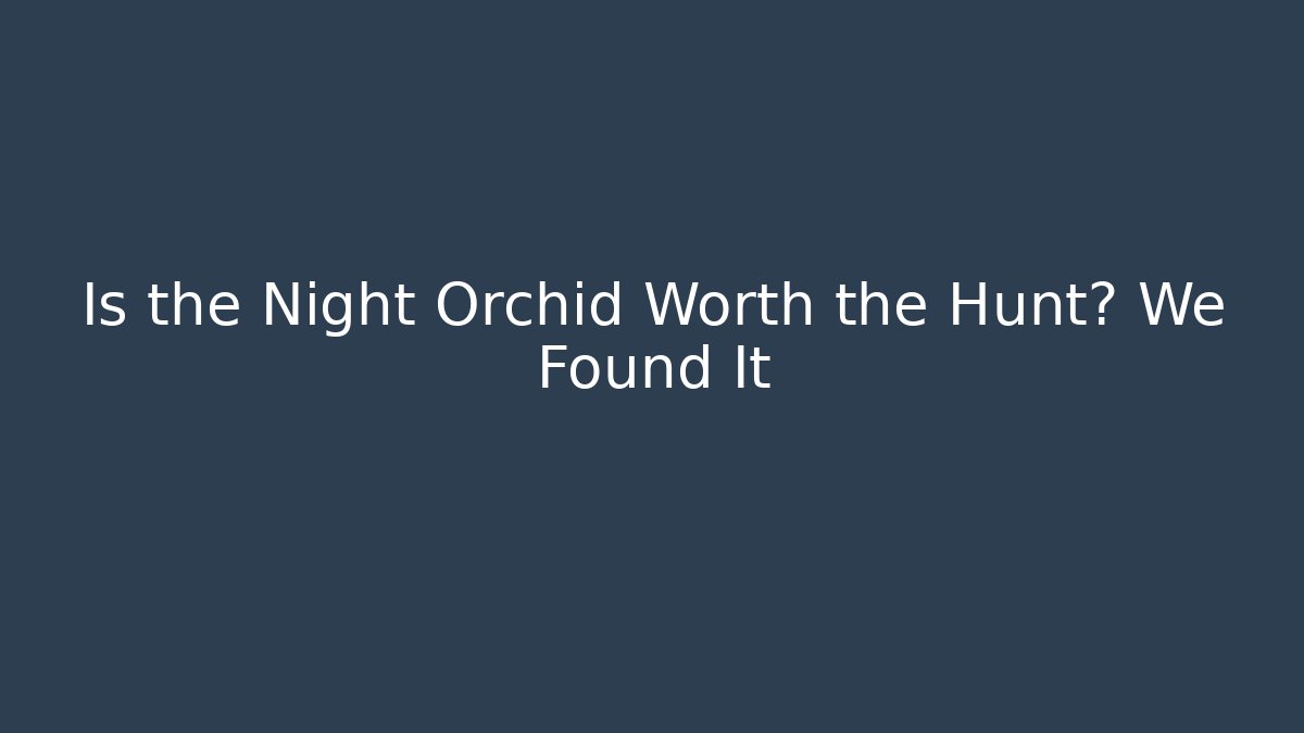 Is the Night Orchid Worth the Hunt? We Found It - Create More Assets
