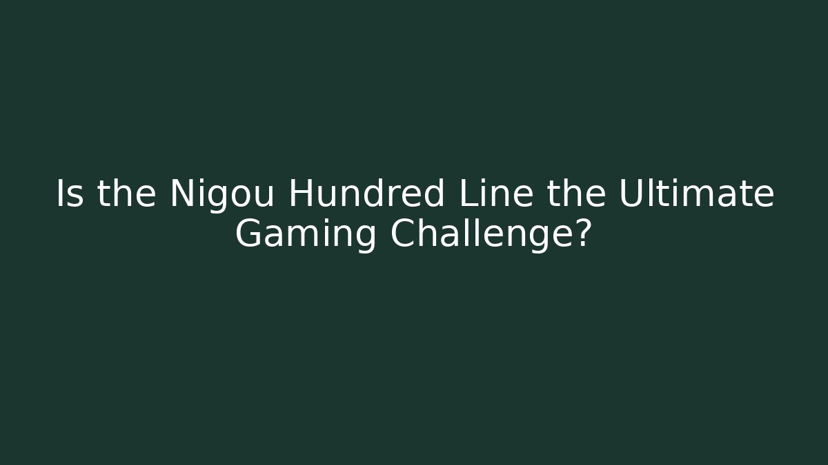 Is the Nigou Hundred Line the Ultimate Gaming Challenge?
