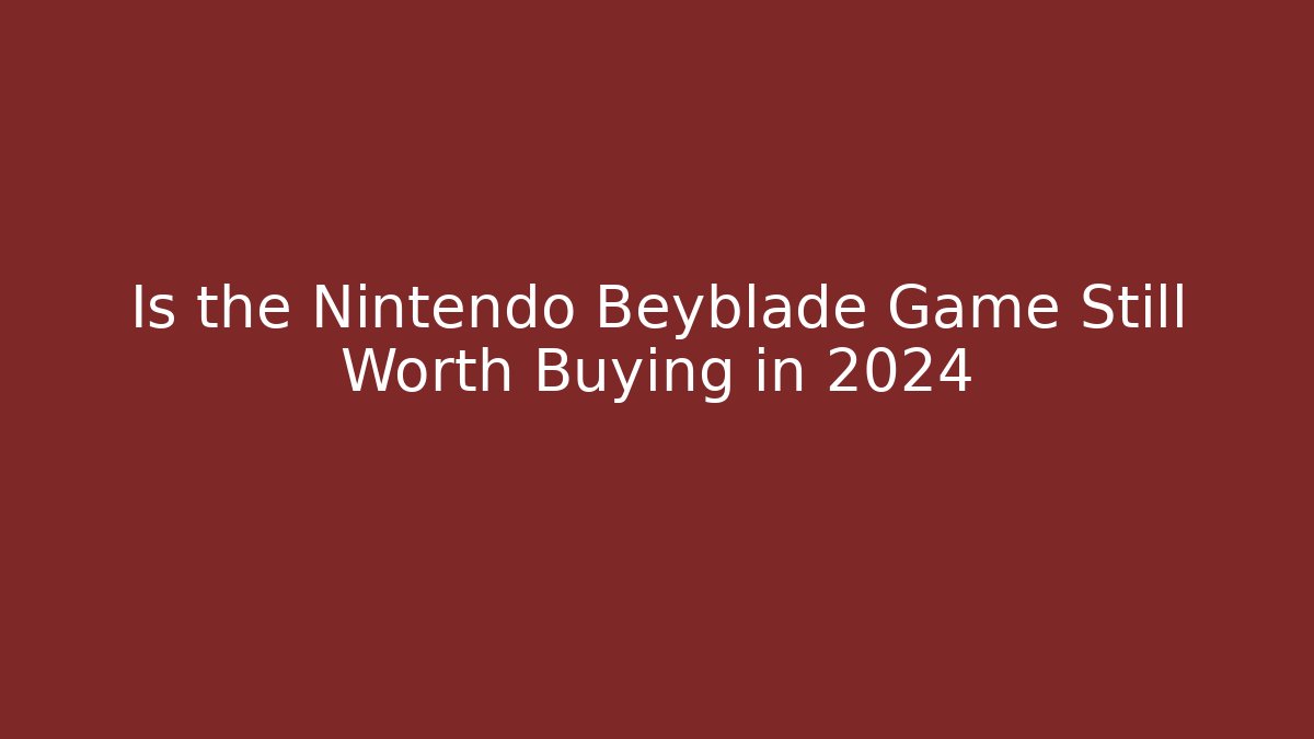 Is the Nintendo Beyblade Game Still Worth Buying in 2024