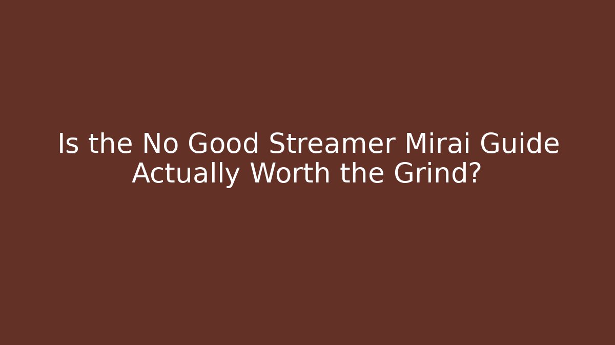 Is the No Good Streamer Mirai Guide Actually Worth the Grind? - Create More Assets