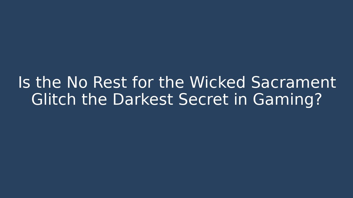Is the No Rest for the Wicked Sacrament Glitch the Darkest Secret in Gaming?