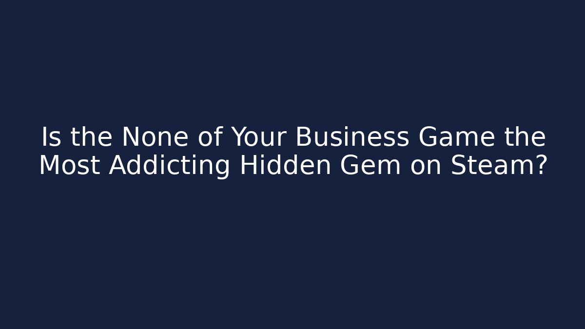 Is the None of Your Business Game the Most Addicting Hidden Gem on Steam?