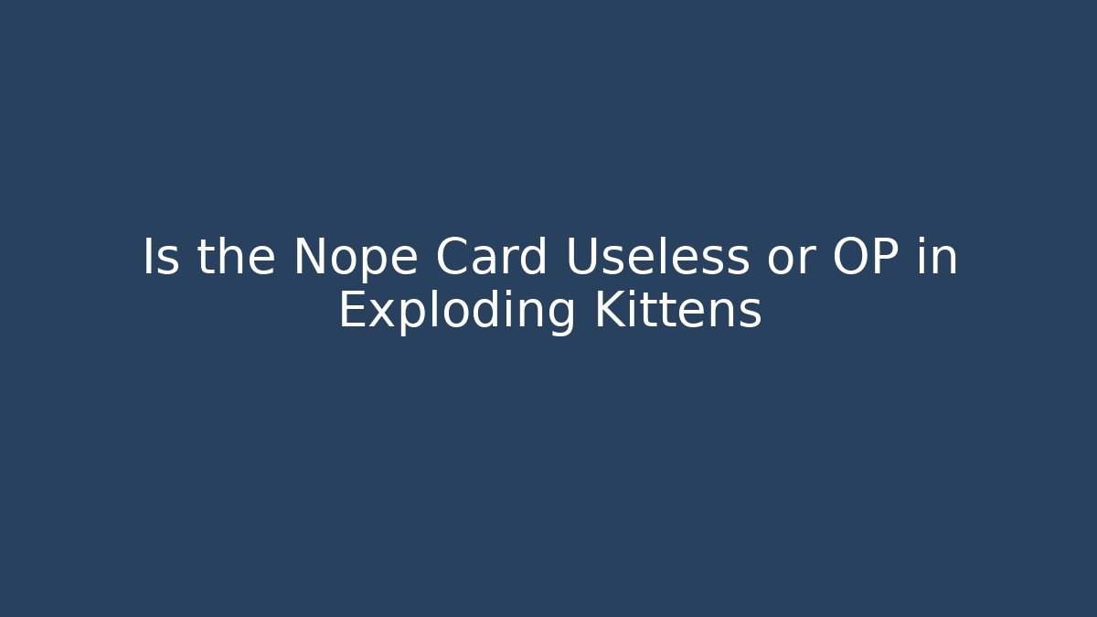 Is the Nope Card Useless or OP in Exploding Kittens
