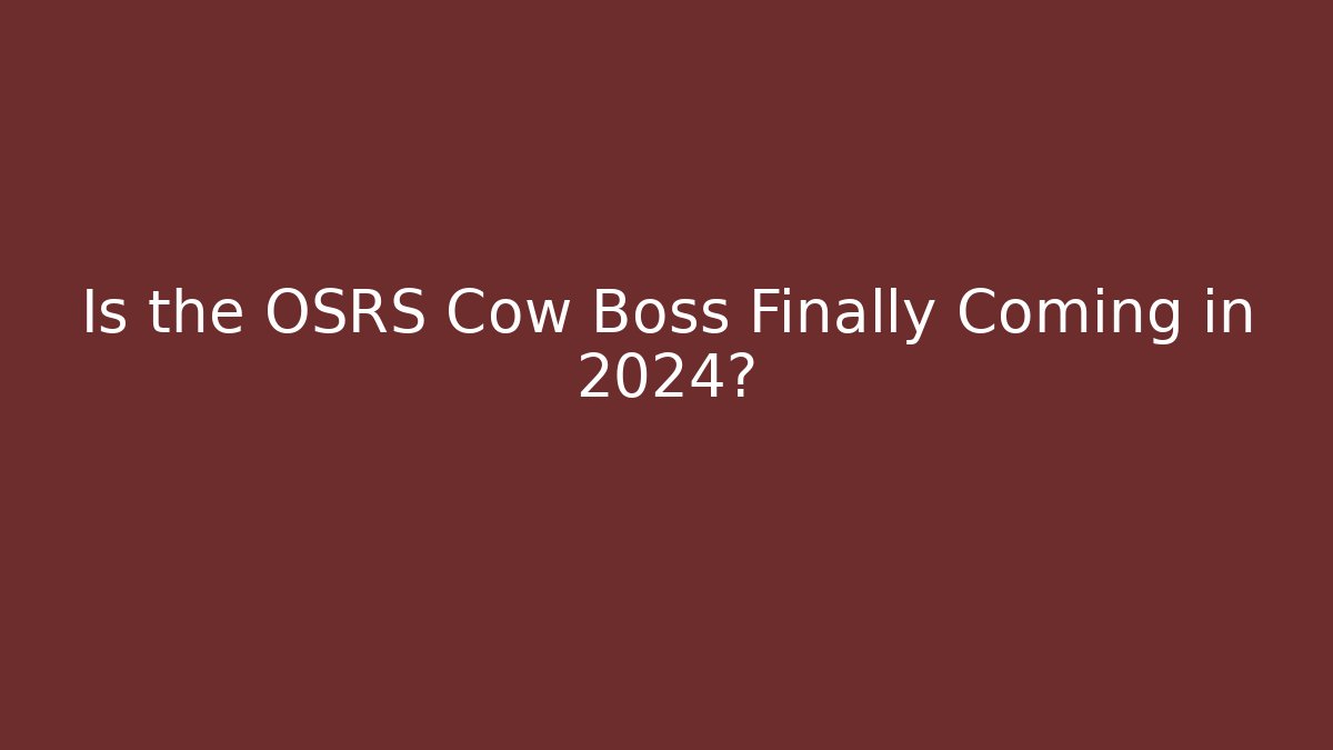 Is the OSRS Cow Boss Finally Coming in 2024?