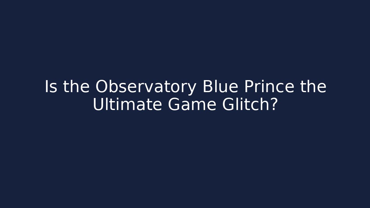 Is the Observatory Blue Prince the Ultimate Game Glitch?