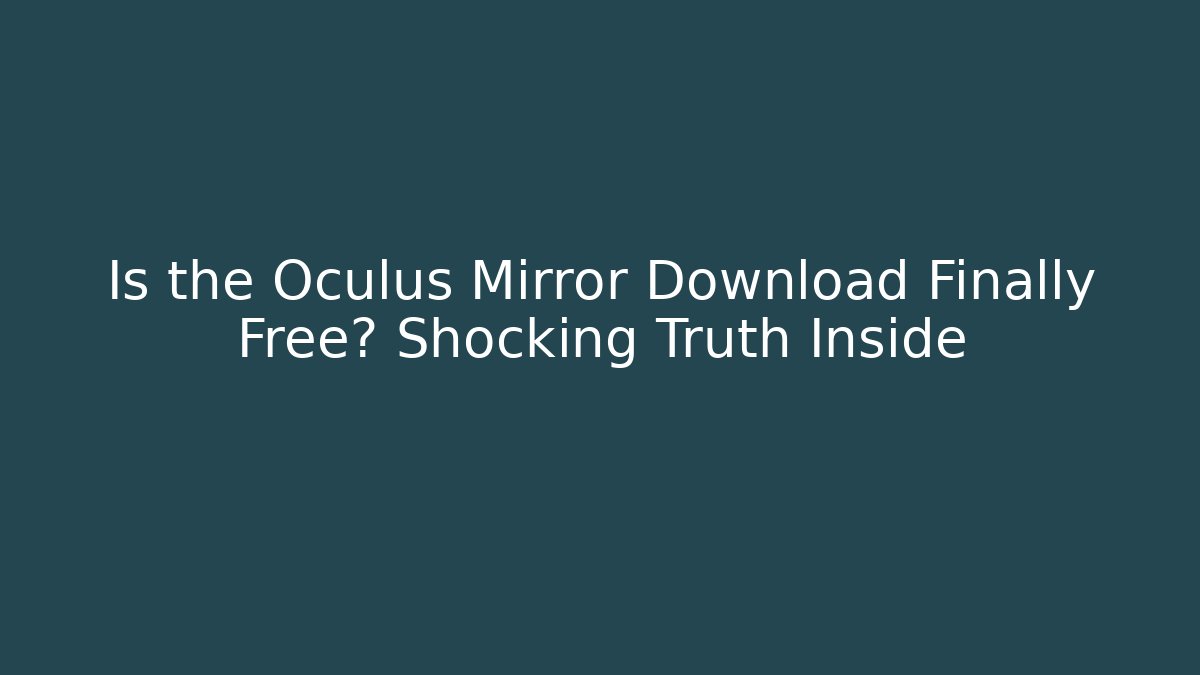 Is the Oculus Mirror Download Finally Free? Shocking Truth Inside