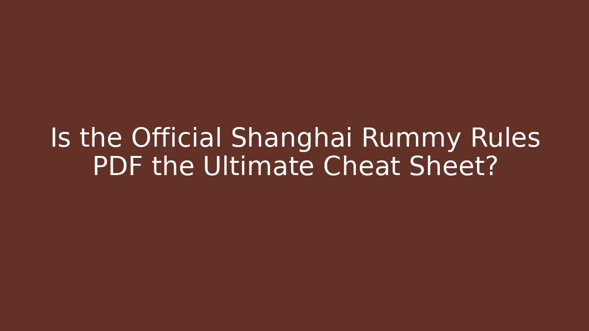 Is the Official Shanghai Rummy Rules PDF the Ultimate Cheat Sheet? - Create More Assets