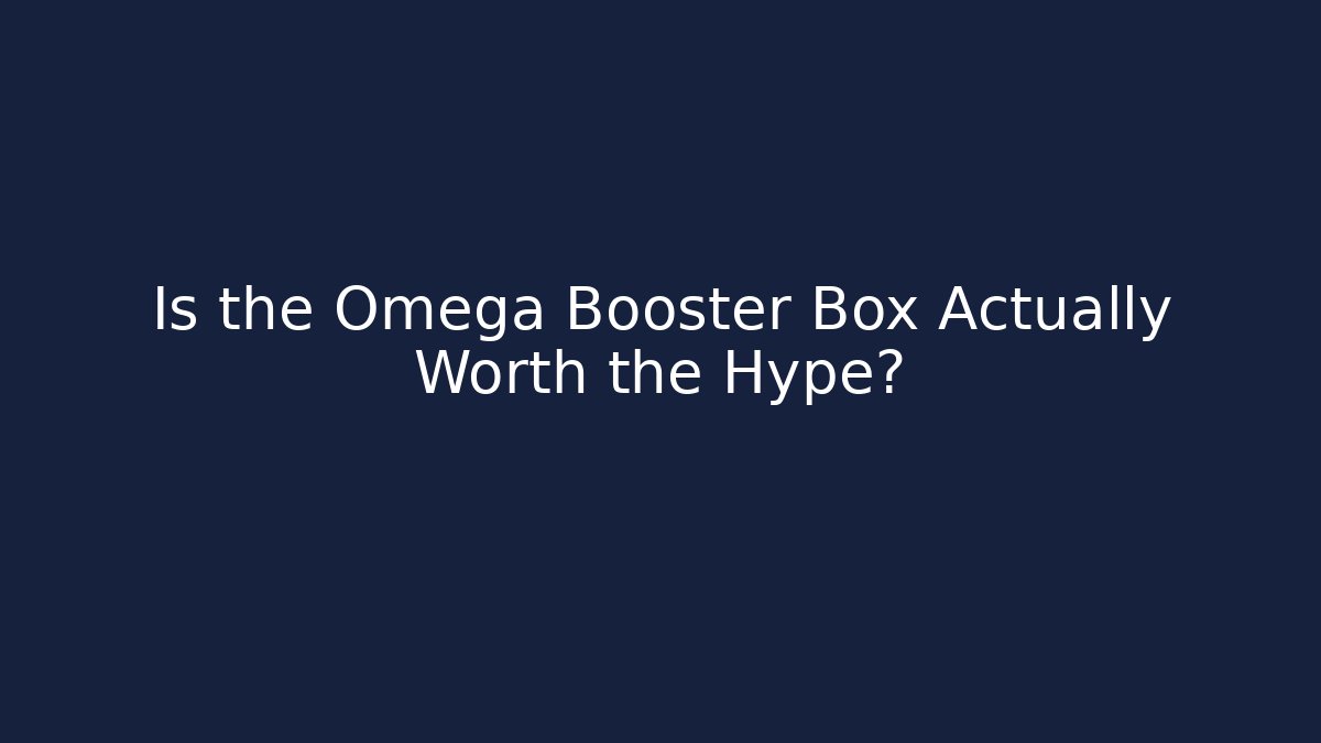 Is the Omega Booster Box Actually Worth the Hype?