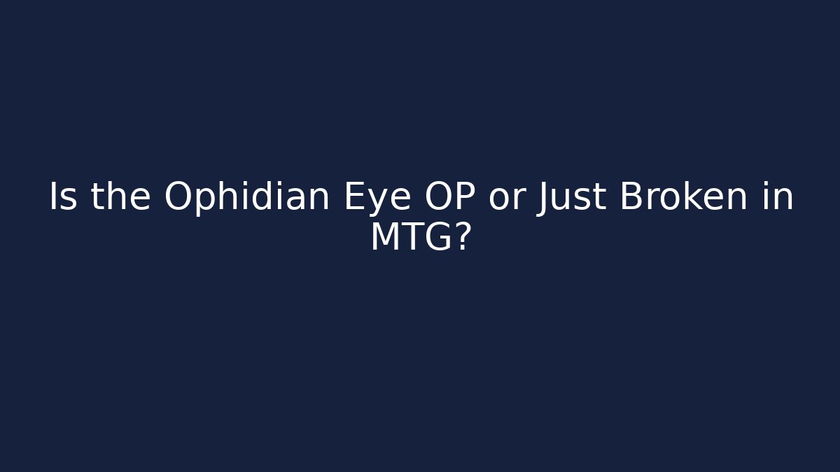 Is the Ophidian Eye OP or Just Broken in MTG?