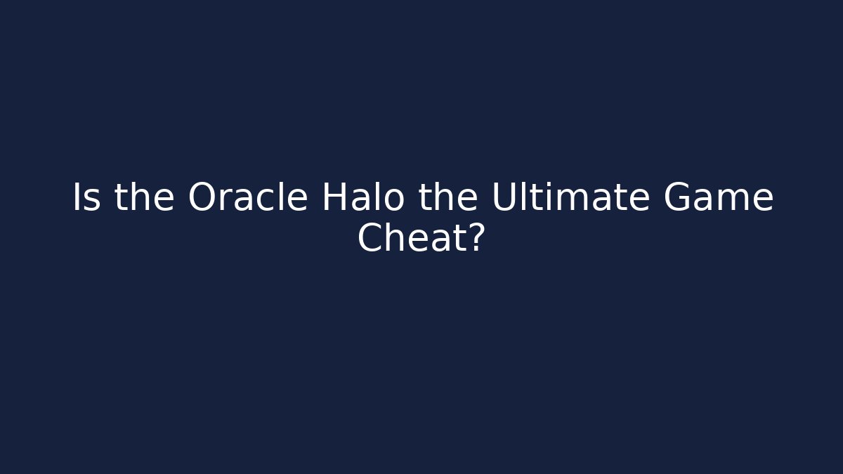 Is the Oracle Halo the Ultimate Game Cheat?