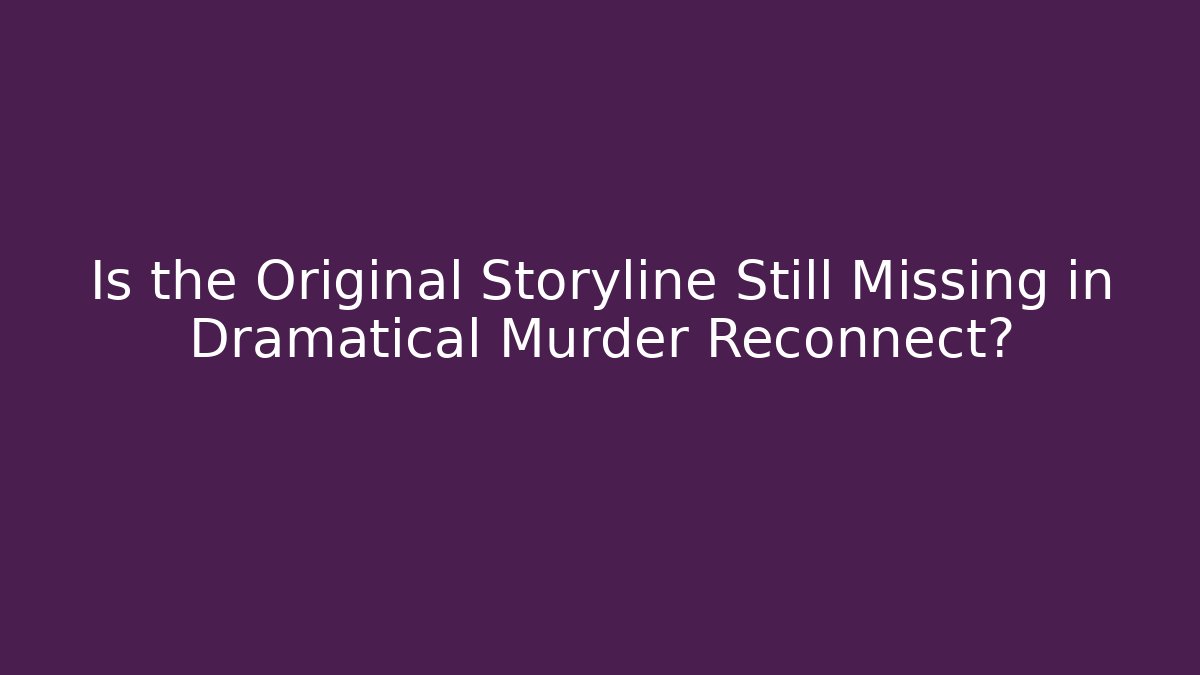 Is the Original Storyline Still Missing in Dramatical Murder Reconnect?