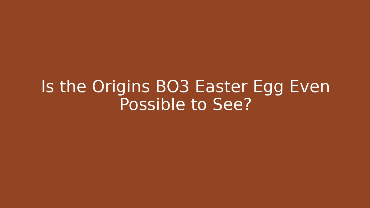 Is the Origins BO3 Easter Egg Even Possible to See?
