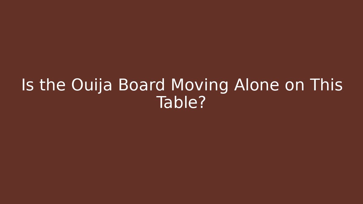Is the Ouija Board Moving Alone on This Table? - Create More Assets
