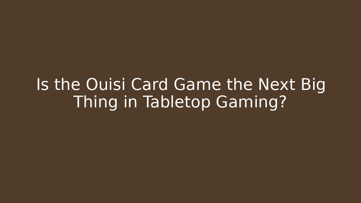 Is the Ouisi Card Game the Next Big Thing in Tabletop Gaming?