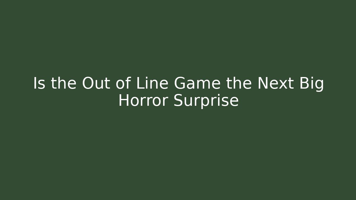 Is the Out of Line Game the Next Big Horror Surprise