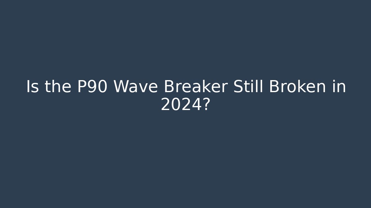 Is the P90 Wave Breaker Still Broken in 2024?