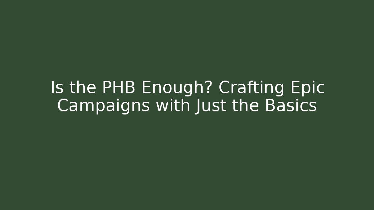 Is the PHB Enough? Crafting Epic Campaigns with Just the Basics