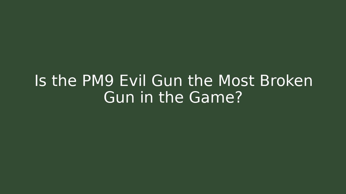 Is the PM9 Evil Gun the Most Broken Gun in the Game?