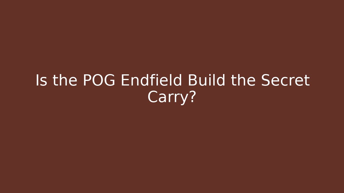 Is the POG Endfield Build the Secret Carry?