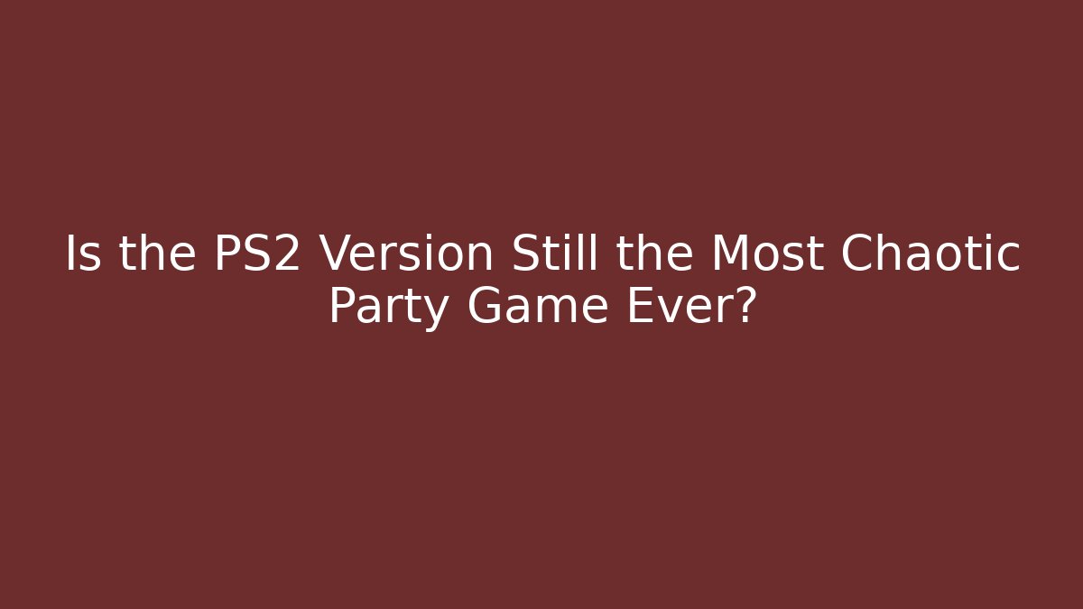 Is the PS2 Version Still the Most Chaotic Party Game Ever?