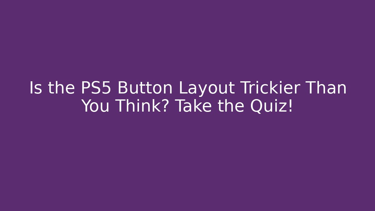 Is the PS5 Button Layout Trickier Than You Think? Take the Quiz!
