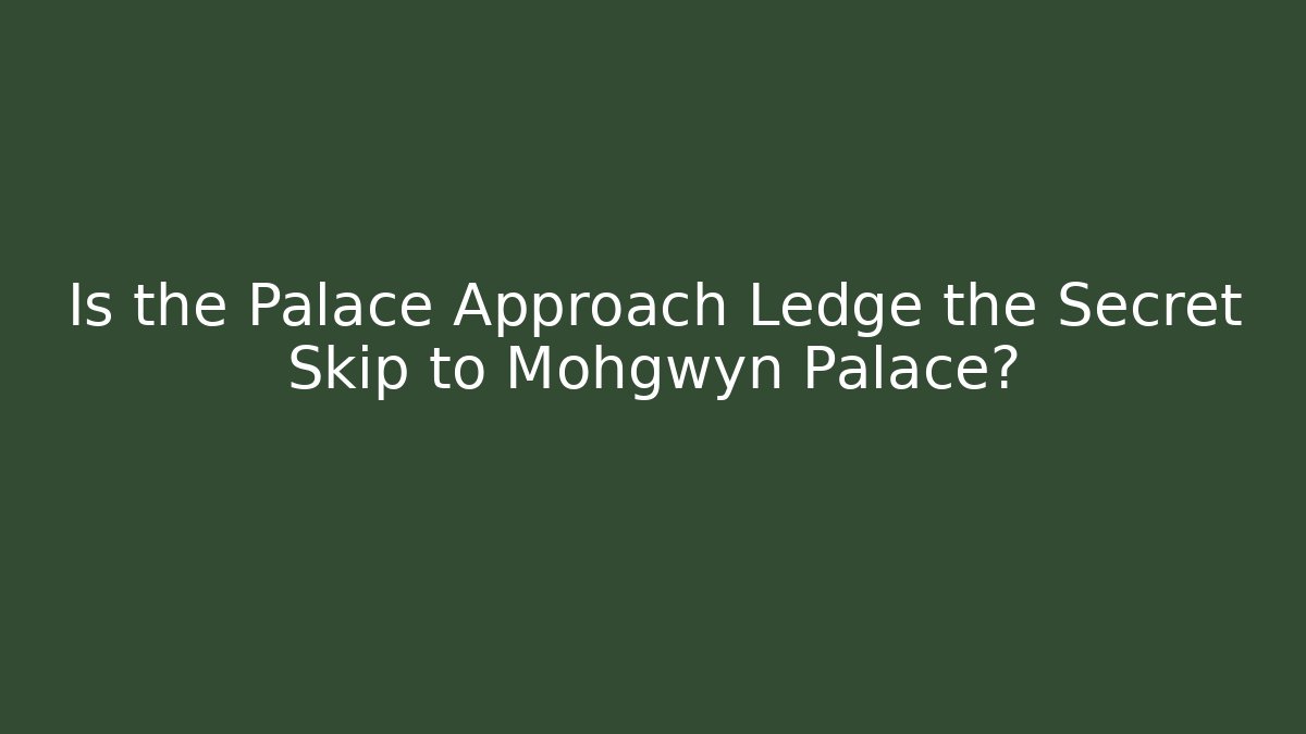Is the Palace Approach Ledge the Secret Skip to Mohgwyn Palace?