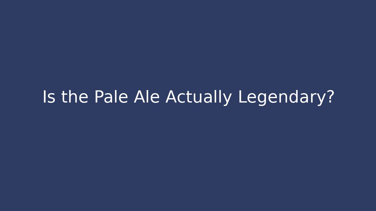 Is the Pale Ale Actually Legendary? - Create More Assets