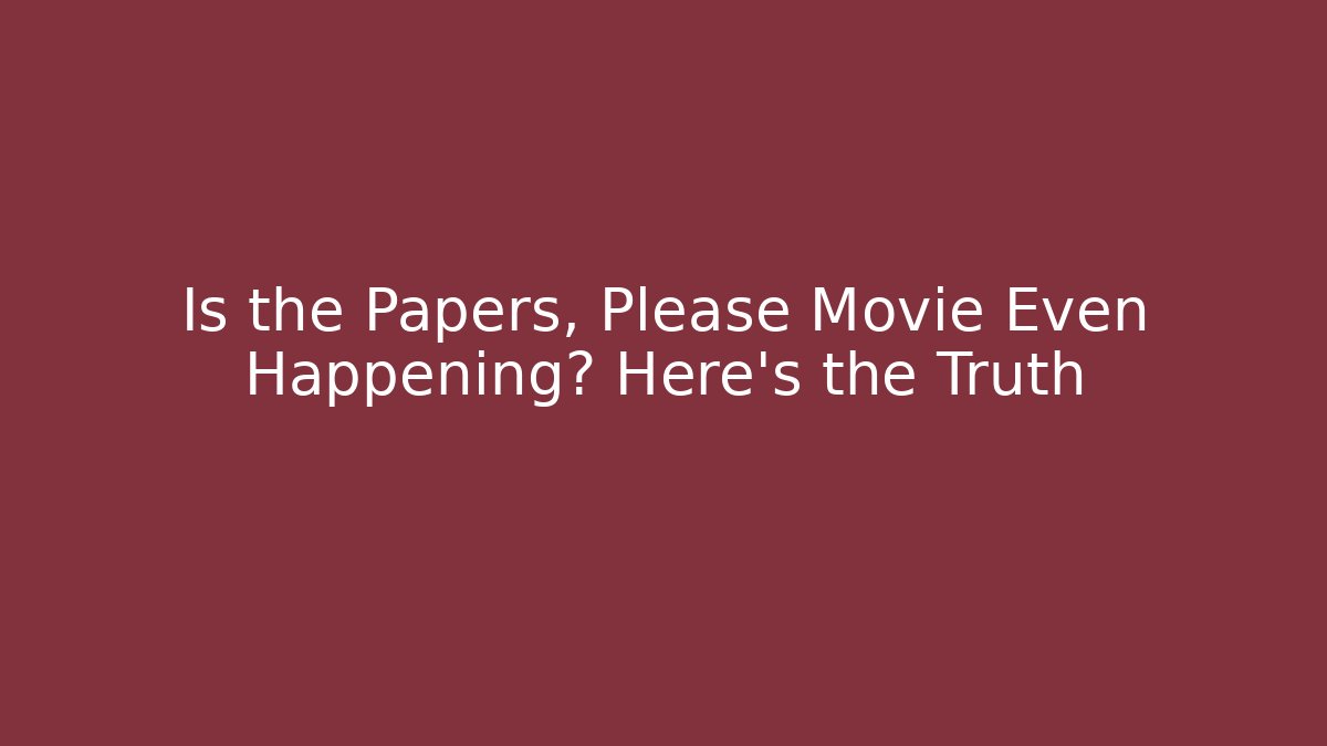 Is the Papers, Please Movie Even Happening? Here's the Truth