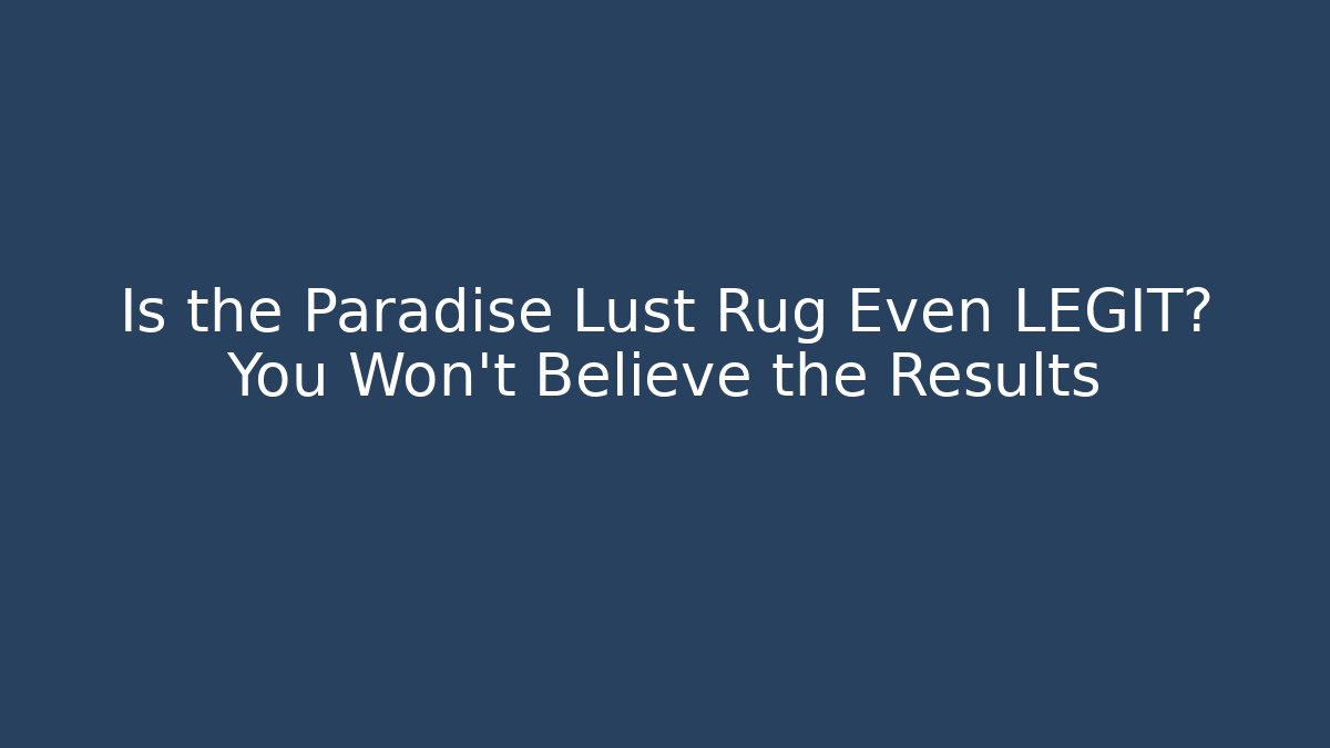 Is the Paradise Lust Rug Even LEGIT? You Won’t Believe the Results