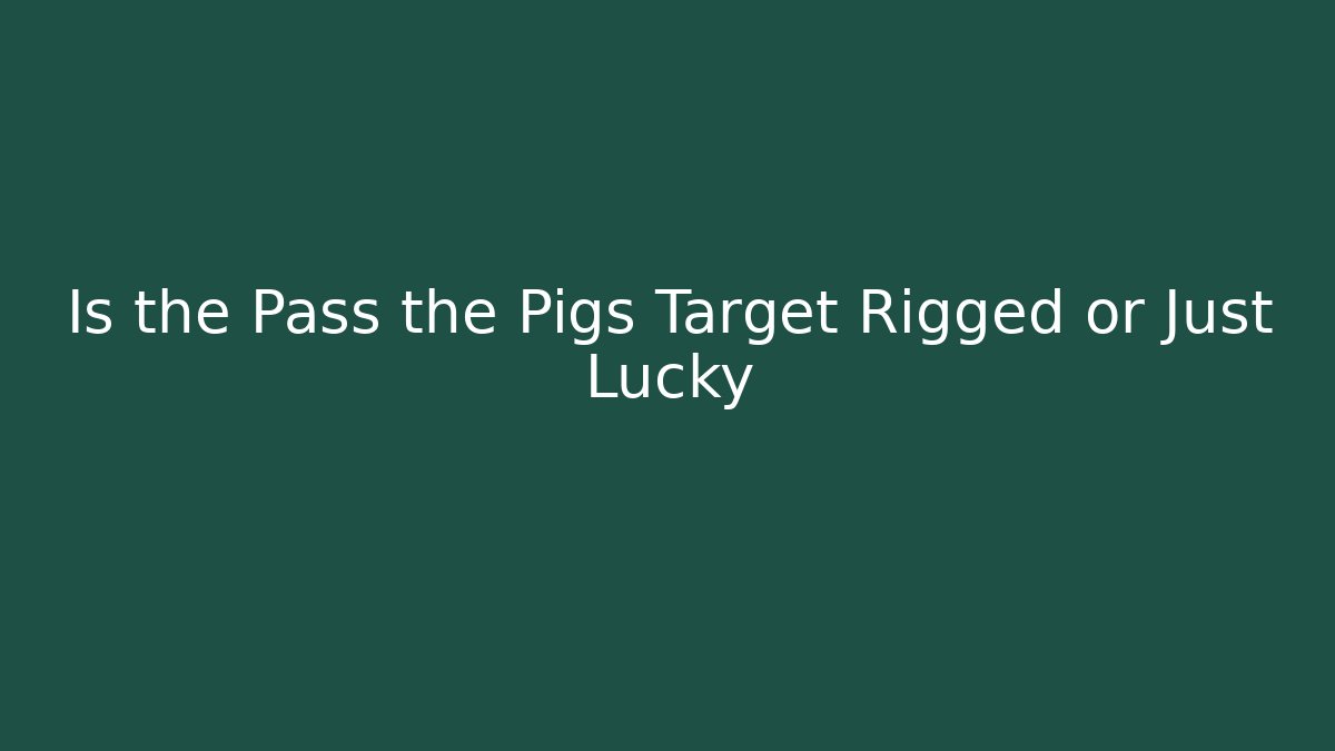 Is the Pass the Pigs Target Rigged or Just Lucky