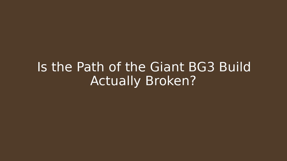 Is the Path of the Giant BG3 Build Actually Broken?