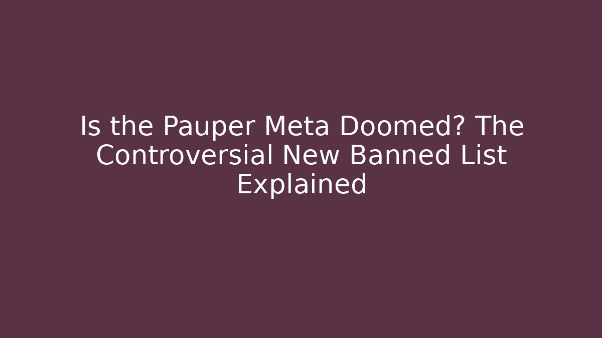 Is the Pauper Meta Doomed? The Controversial New Banned List Explained