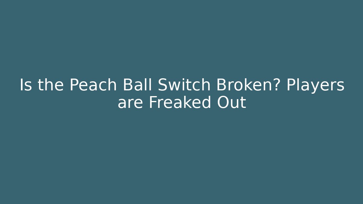 Is the Peach Ball Switch Broken? Players are Freaked Out