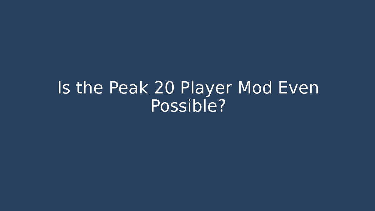 Is the Peak 20 Player Mod Even Possible?