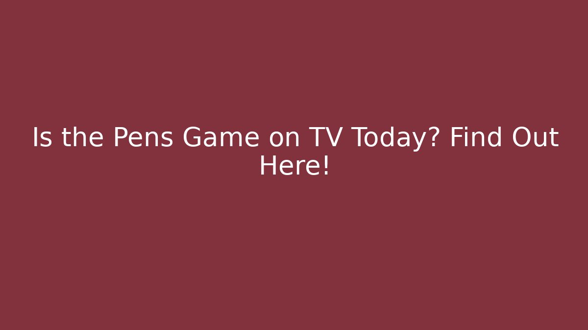 Is the Pens Game on TV Today? Find Out Here! - Create More Assets