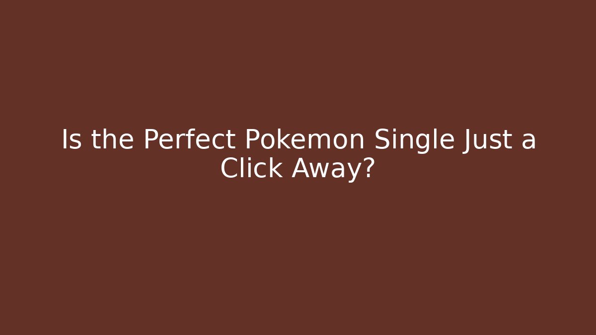 Is the Perfect Pokémon Single Just a Click Away?