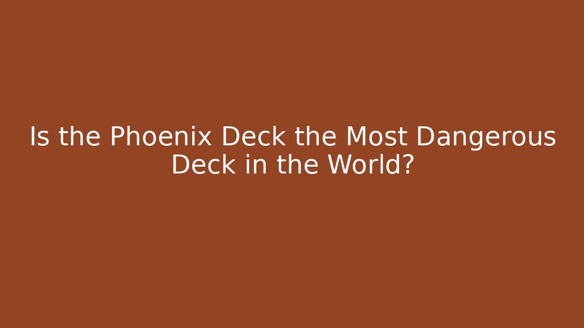 Is the Phoenix Deck the Most Dangerous Deck in the World? - Create More Assets