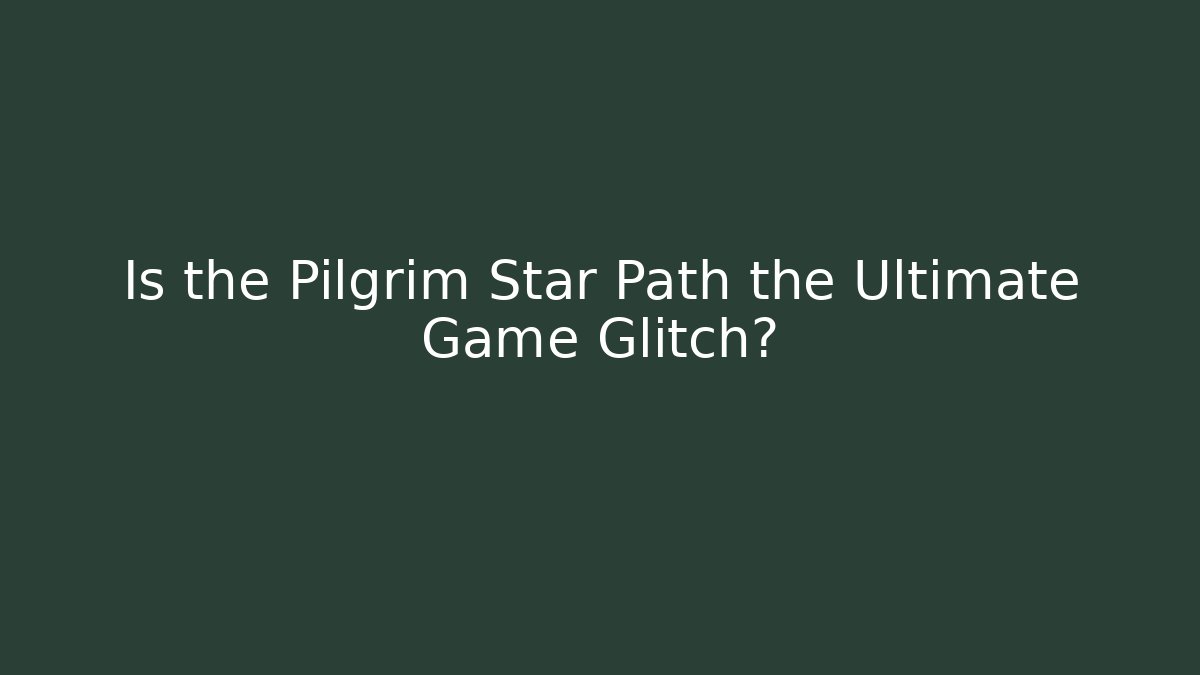 Is the Pilgrim Star Path the Ultimate Game Glitch?