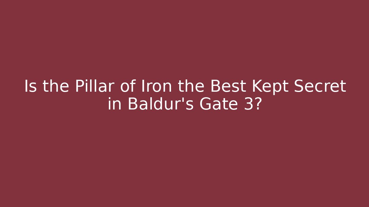 Is the Pillar of Iron the Best Kept Secret in Baldur's Gate 3?