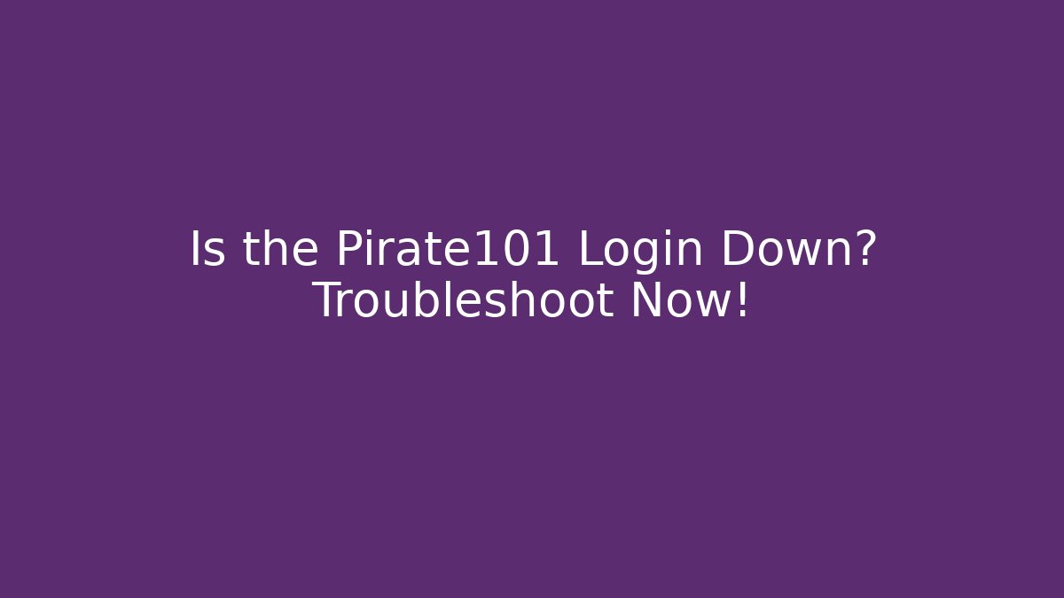 Is the Pirate101 Login Down? Troubleshoot Now!