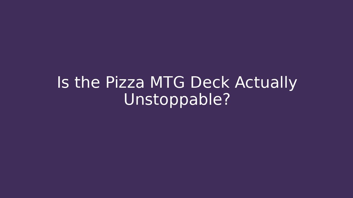 Is the Pizza MTG Deck Actually Unstoppable? - Create More Assets