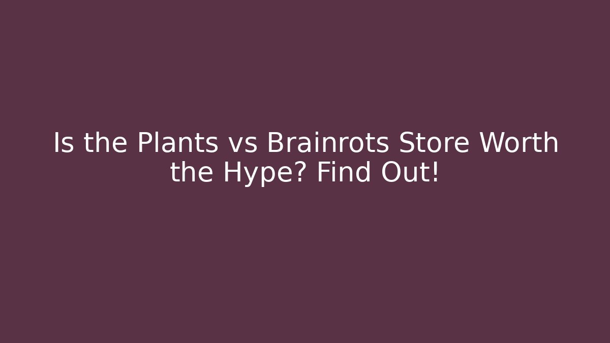 Is the Plants vs Brainrots Store Worth the Hype? Find Out!