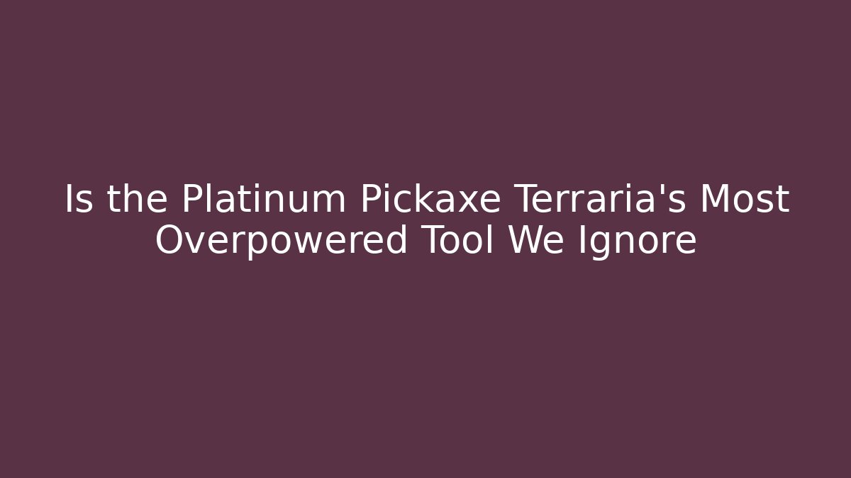 Is the Platinum Pickaxe Terraria's Most Overpowered Tool We Ignore