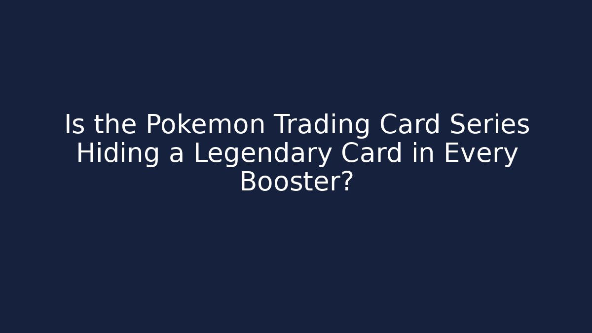 Is the Pokémon Trading Card Series Hiding a Legendary Card in Every Booster?