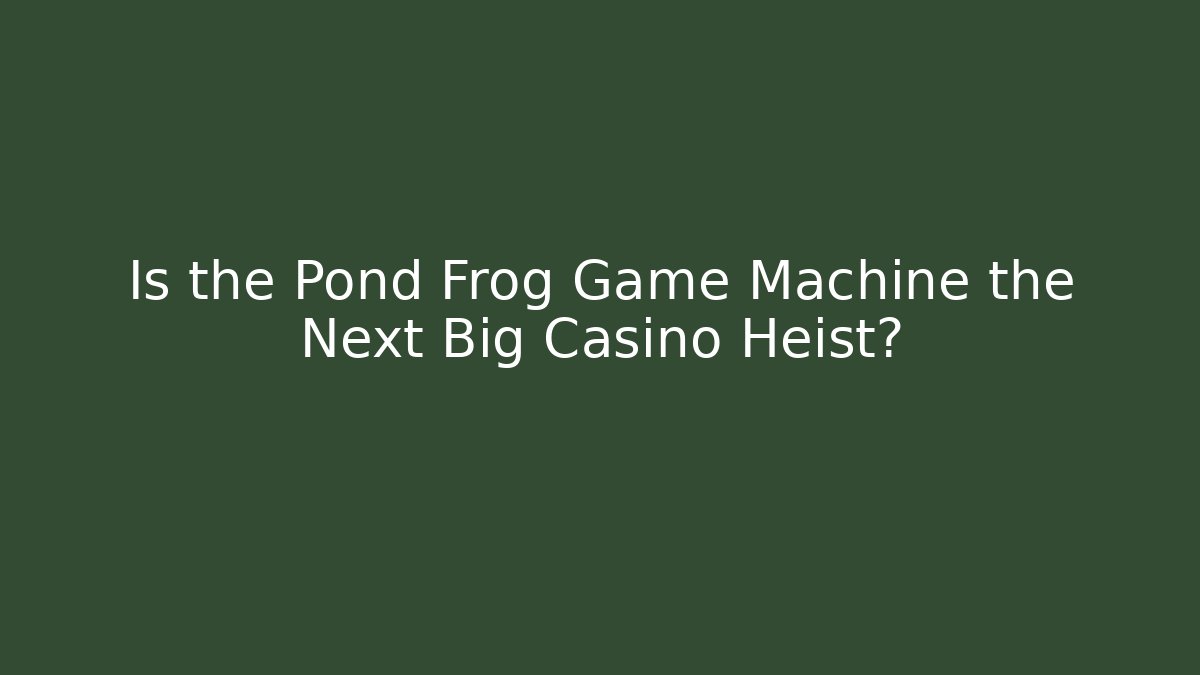 Is the Pond Frog Game Machine the Next Big Casino Heist?