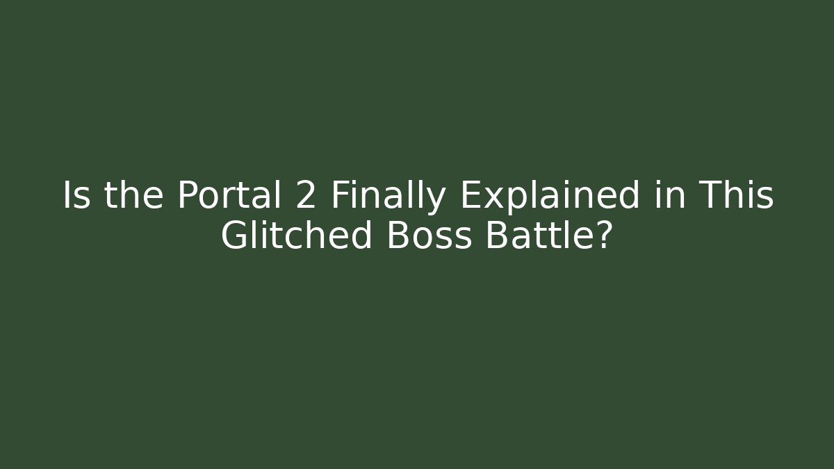 Is the Portal 2 Finally Explained in This Glitched Boss Battle?