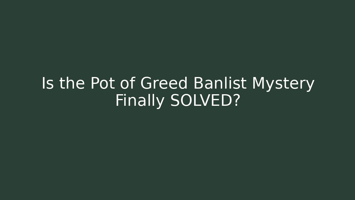Is the Pot of Greed Banlist Mystery Finally SOLVED?