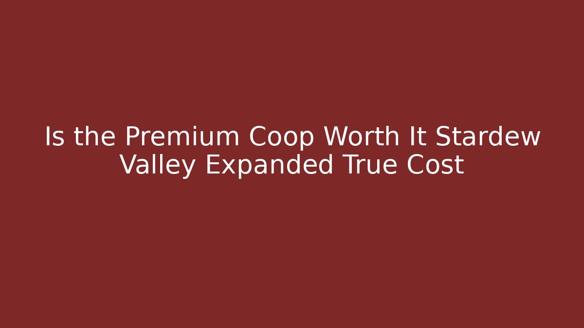 Is the Premium Coop Worth It Stardew Valley Expanded True Cost