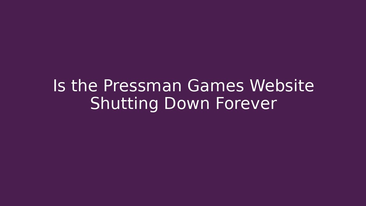 Is the Pressman Games Website Shutting Down Forever - Create More Assets
